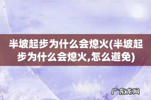 半坡起步为什么会熄火,怎么避免 半坡起步为什么会熄火