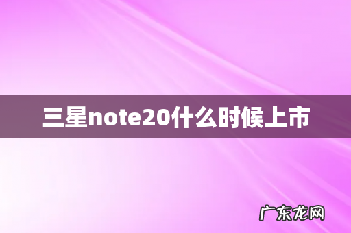 三星note20什么时候上市