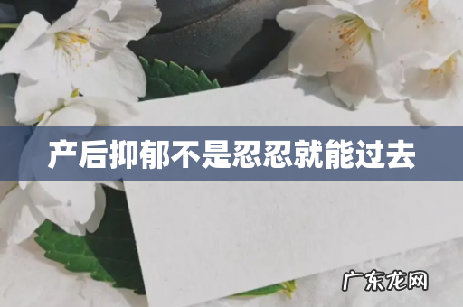 产后抑郁不是忍忍就能过去