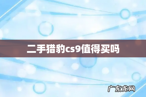 二手猎豹cs9值得买吗
