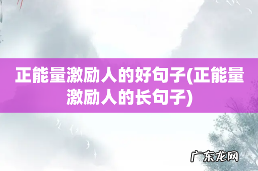 正能量激励人的长句子 正能量激励人的好句子