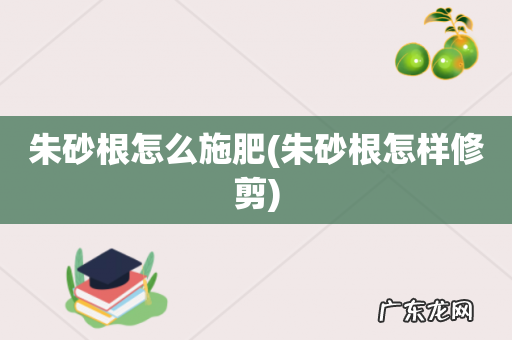 朱砂根怎样修剪 朱砂根怎么施肥