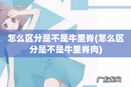 怎么区分是不是牛里脊肉 怎么区分是不是牛里脊
