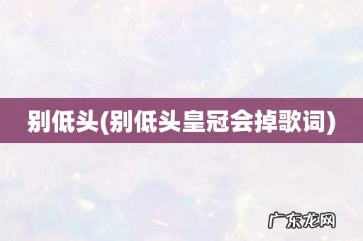 别低头皇冠会掉歌词 别低头