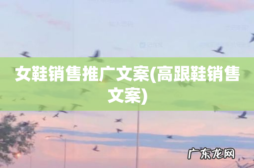 高跟鞋销售文案 女鞋销售推广文案