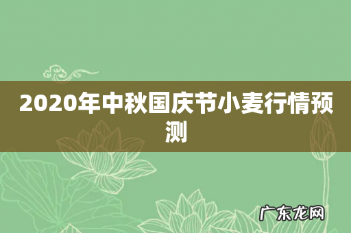 2020年中秋国庆节小麦行情预测
