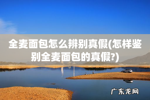 怎样鉴别全麦面包的真假? 全麦面包怎么辨别真假