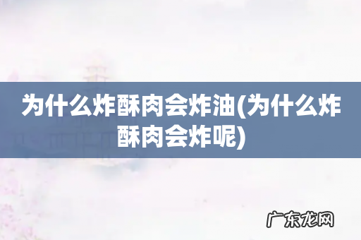为什么炸酥肉会炸呢 为什么炸酥肉会炸油
