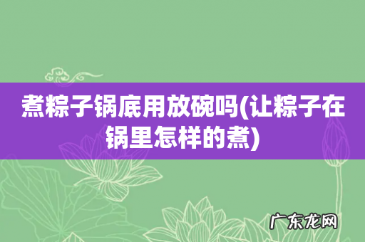 让粽子在锅里怎样的煮 煮粽子锅底用放碗吗