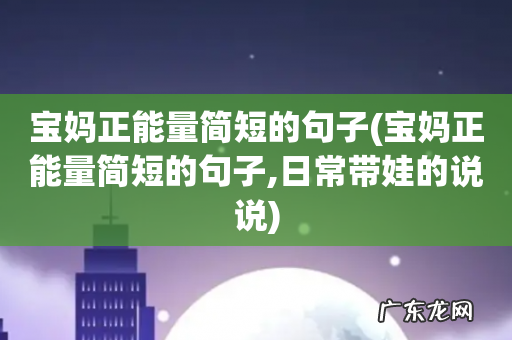 宝妈正能量简短的句子,日常带娃的说说 宝妈正能量简短的句子