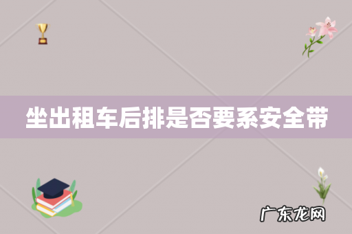 坐出租车后排是否要系安全带