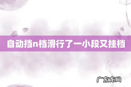 自动挡n档滑行了一小段又挂档