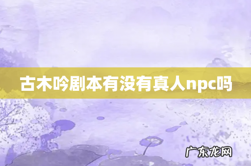 古木吟剧本有没有真人npc吗