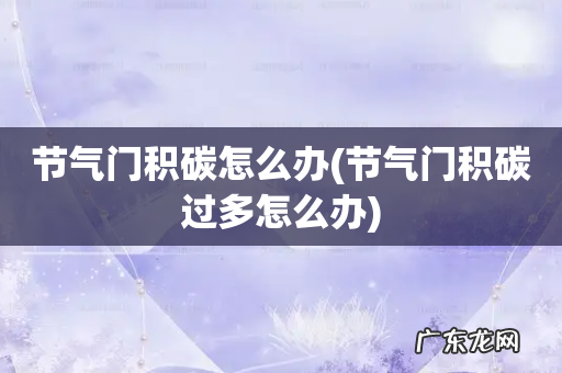 节气门积碳过多怎么办 节气门积碳怎么办