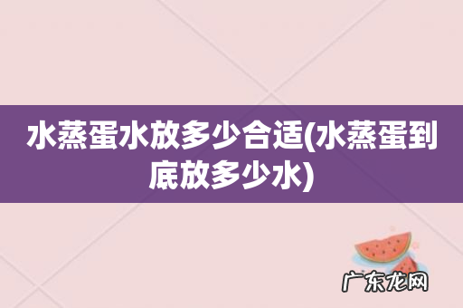 水蒸蛋到底放多少水 水蒸蛋水放多少合适