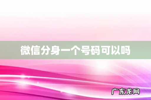 微信分身一个号码可以吗