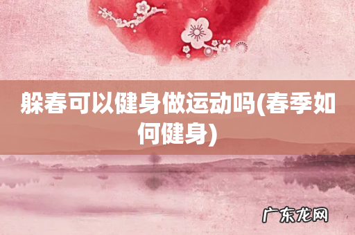 春季如何健身 躲春可以健身做运动吗