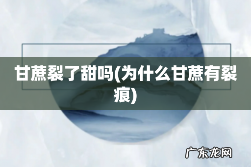 为什么甘蔗有裂痕 甘蔗裂了甜吗