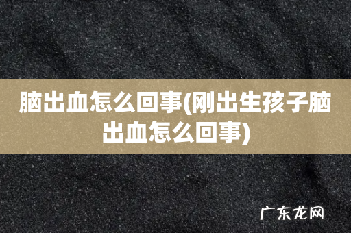 刚出生孩子脑出血怎么回事 脑出血怎么回事