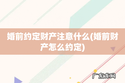 婚前财产怎么约定 婚前约定财产注意什么