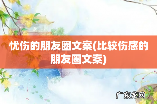 比较伤感的朋友圈文案 忧伤的朋友圈文案