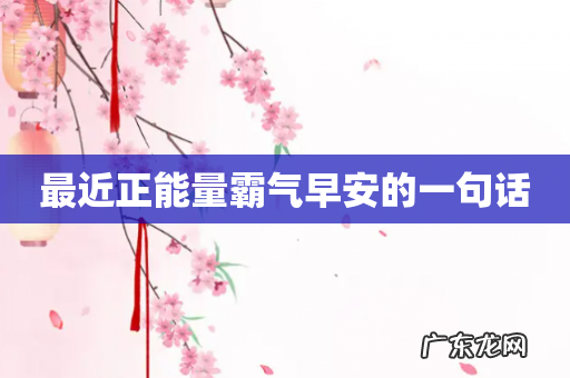 最近正能量霸气早安的一句话