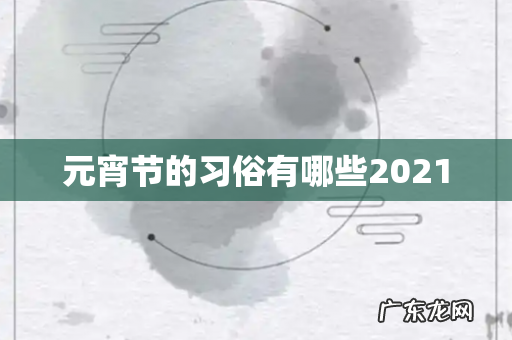 元宵节的习俗有哪些2021
