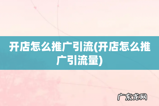 开店怎么推广引流量 开店怎么推广引流