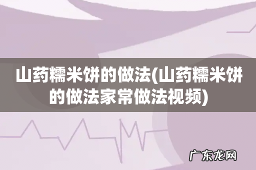 山药糯米饼的做法家常做法视频 山药糯米饼的做法