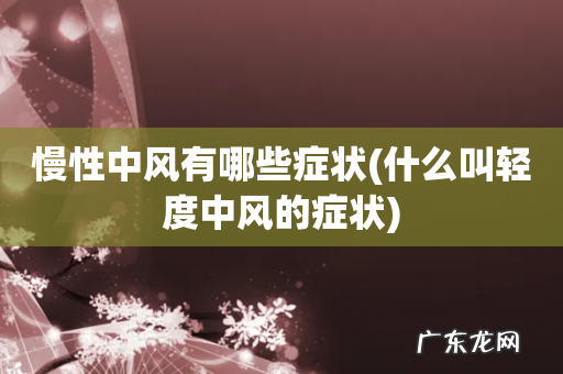 什么叫轻度中风的症状 慢性中风有哪些症状
