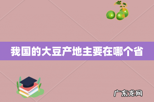 我国的大豆产地主要在哪个省