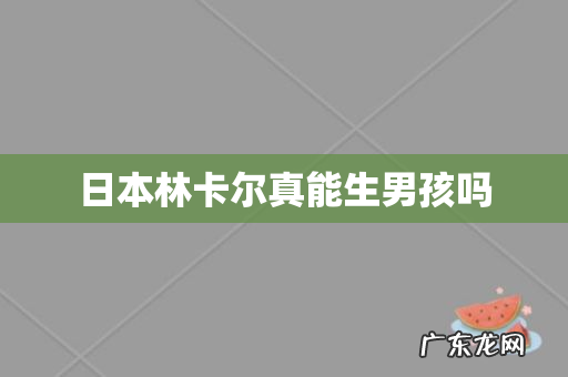 日本林卡尔真能生男孩吗