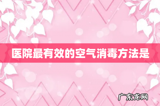 医院最有效的空气消毒方法是