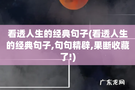 看透人生的经典句子,句句精辟,果断收藏了! 看透人生的经典句子