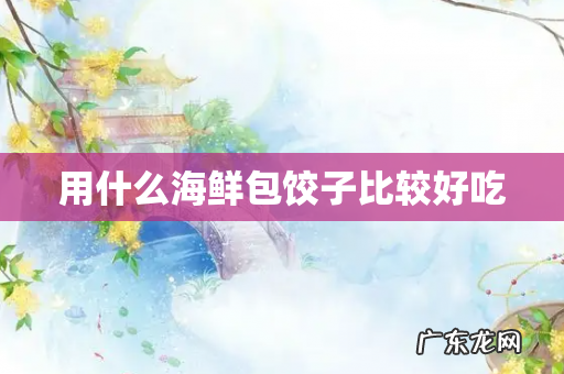 用什么海鲜包饺子比较好吃