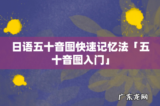 日语五十音图快速记忆法「五十音图入门」