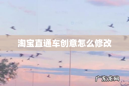 淘宝直通车创意怎么修改