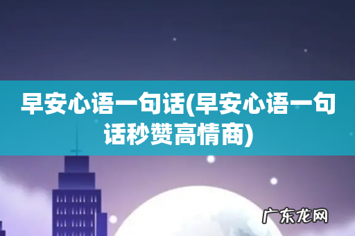 早安心语一句话秒赞高情商 早安心语一句话