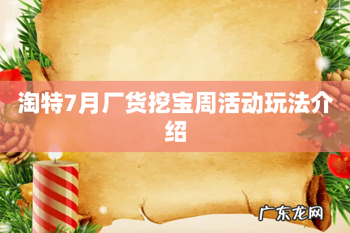 淘特7月厂货挖宝周活动玩法介绍
