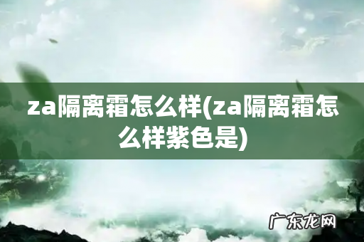 za隔离霜怎么样紫色是 za隔离霜怎么样