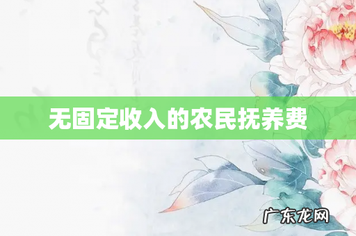 无固定收入的农民抚养费