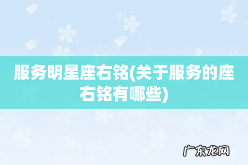 关于服务的座右铭有哪些 服务明星座右铭