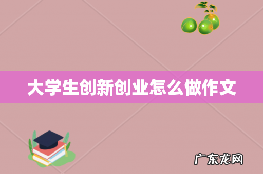 大学生创新创业怎么做作文