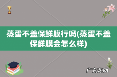蒸蛋不盖保鲜膜会怎么样 蒸蛋不盖保鲜膜行吗