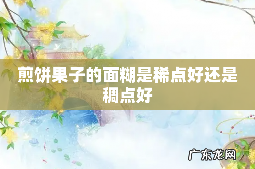 煎饼果子的面糊是稀点好还是稠点好