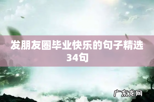 发朋友圈毕业快乐的句子精选34句