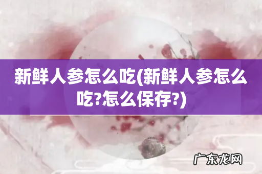 新鲜人参怎么吃?怎么保存? 新鲜人参怎么吃