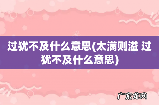 太满则溢 过犹不及什么意思 过犹不及什么意思