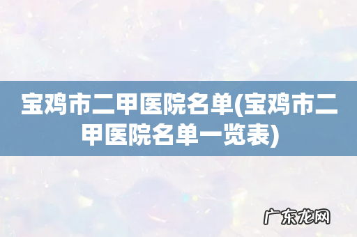 宝鸡市二甲医院名单一览表 宝鸡市二甲医院名单