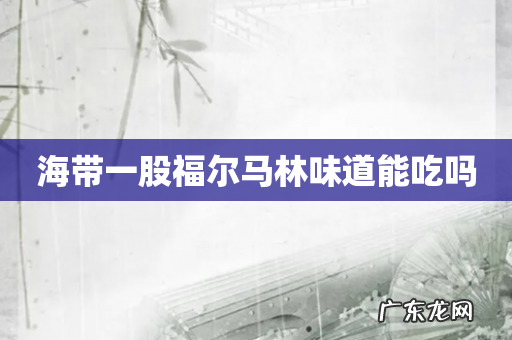 海带一股福尔马林味道能吃吗